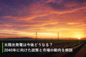 太陽光発電は今後どうなる？2040年に向けた政策と市場の動向を解説のアイキャッチ画像